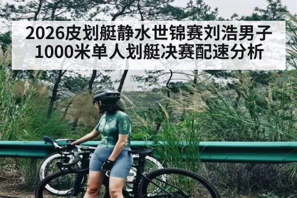 2026皮划艇静水世锦赛刘浩男子1000米单人划艇决赛配速分析